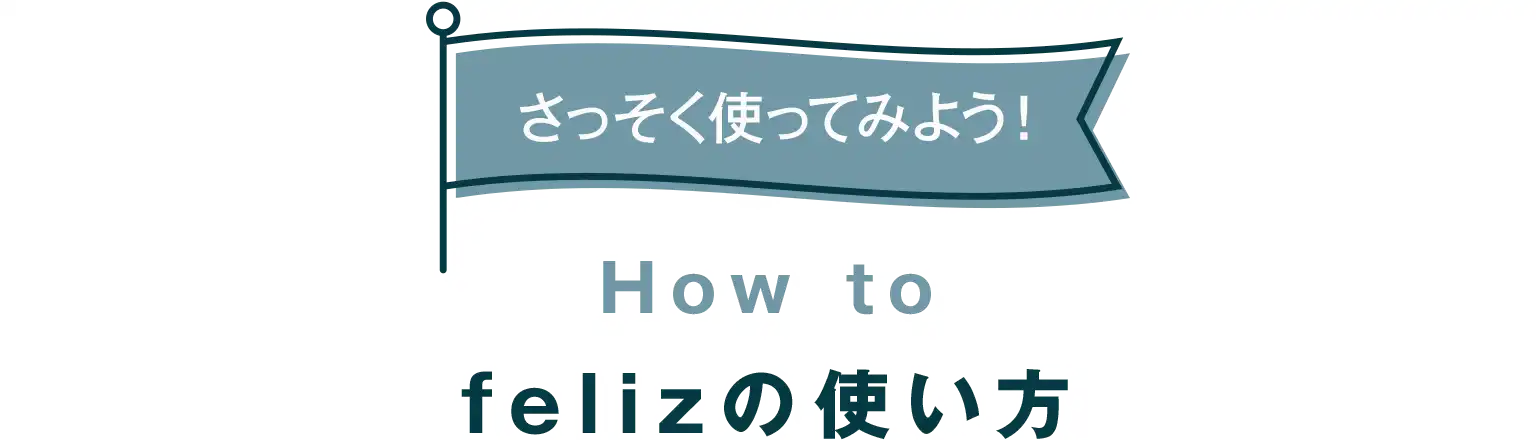 さっそく使ってみよう！felizの使い方